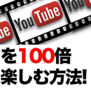 「You Tube」を100倍楽しむ方法!